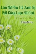 Làm Nữ Phụ Trà Xanh Bị Bắt Công Lược Nữ Chủ