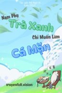 Nam Phụ Trà Xanh Chỉ Muốn Làm Cá Mặn