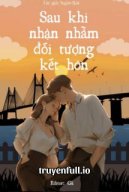 Sau Khi Nhận Nhầm Đối Tượng Kết Hôn