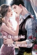 Tổng Tài Lạnh Lùng Không Nhận Ra Tôi