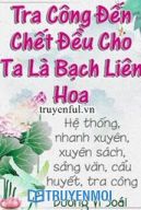 Tra Công Đến Chết Vẫn Cho Ta Là Bạch Liên Hoa