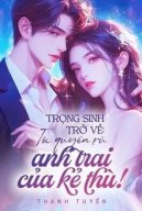 Trọng Sinh Trở Về: Tôi Quyến Rũ Anh Trai Của Kẻ Thù!